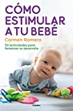 Cómo estimular a tu bebé: 50 actividades para fomentar su desarrollo (Embarazo, bebé y crianza)