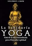 La sabiduría del yoga: Guía de la vida extraordinaria para el buscador espiritual (Cuerpo - Mente)