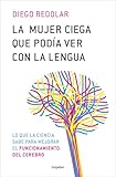 La mujer ciega que podía ver con la lengua: Lo que la ciencia sabe para mejorar el funcionamientro del cerebro (Bienestar, salud y vida sana)