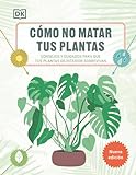 Cómo no matar tus plantas (Nueva edición): Consejos y cuidados para que tus plantas de interior sobrevivan (Jardinería)