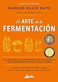 El Arte De La Fermentación. Una Exploración En Profundidad De Los Conceptos Y Procesos Fermentativos De Todo El Mundo: Una exploración en profundidad ... legumbres, carnes y mucho más (Salud natural)