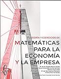 TEORIA Y EJERCICIOS DE MATEMATICAS PARA LA ECONOMIA Y A EMPRESA